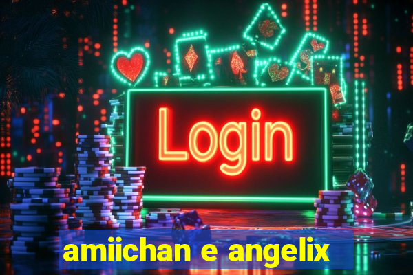 amiichan e angelix